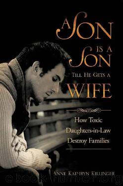 A Son Is a Son Till He Gets a Wife: How Toxic Daughters-in-Law Destroy Families by Anne Kathryn Killinger