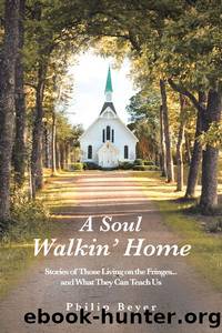 A Soul Walkin' Home: Stories of Those Living on the Fringes...and What They Can Teach Us by Philip Beyer