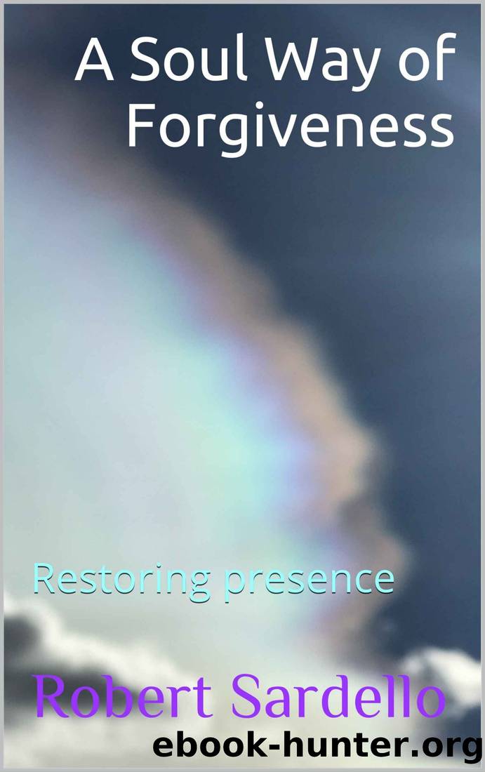 A Soul Way of Forgiveness: Restoring presence (School of Spiritual Psychology Archive Books Book 4) by Robert Sardello