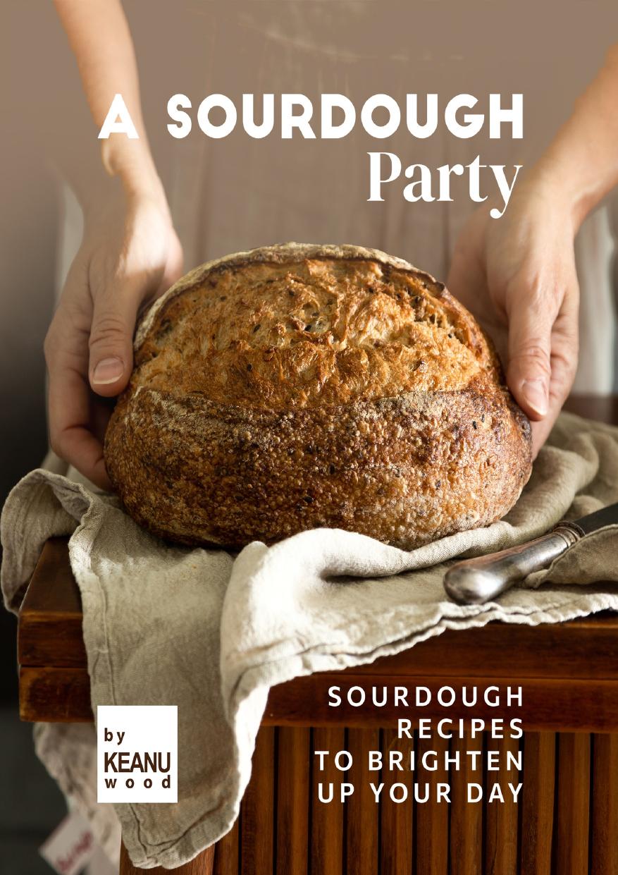 A Sourdough Party: Sourdough Recipes to Brighten Up Your Day by Wood Keanu