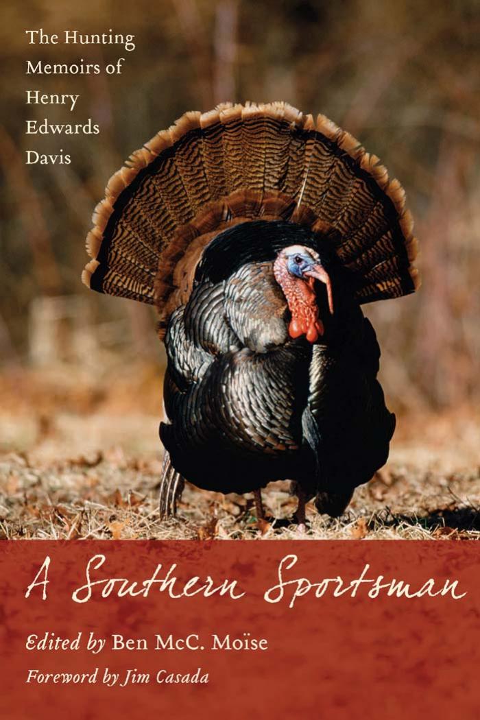 A Southern Sportsman: The Hunting Memoirs of Henry Edwards Davis by Ben McC. Moïse