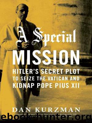 A Special Mission: Hitler's Secret Plot to Seize the Vatican and Kidnap Pope Pius XII by Kurzman Dan