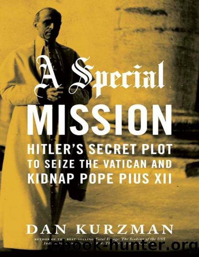 A Special Mission: Hitlerâs Secret Plot to Seize the Vatican and Kidnap Pope Pius XII by Kurzman Dan