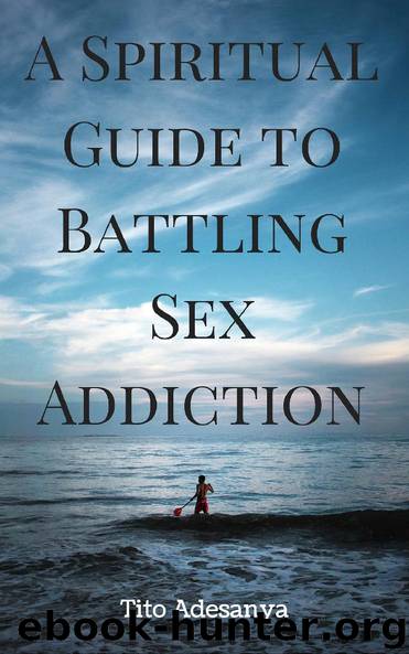 A Spiritual Guide to Battling Sex Addiction by Tito Adesanya