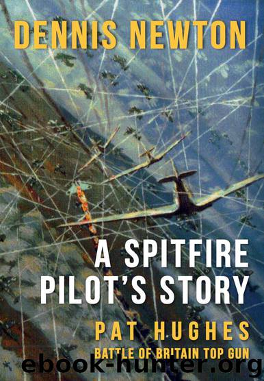 A Spitfire Pilot's Story: Pat Hughes: Battle of Britain Top Gun by Dennis Newton