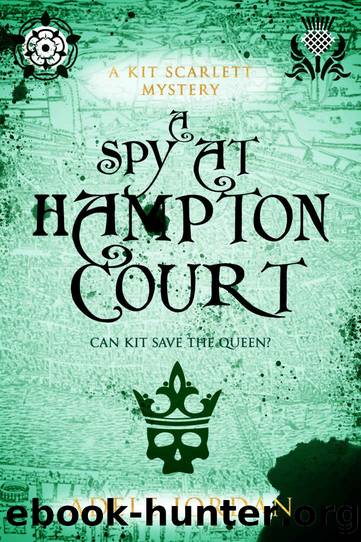 A Spy at Hampton Court: Can Kit save the queen? (Kit Scarlett Tudor Mysteries Book 3) by Adele Jordan