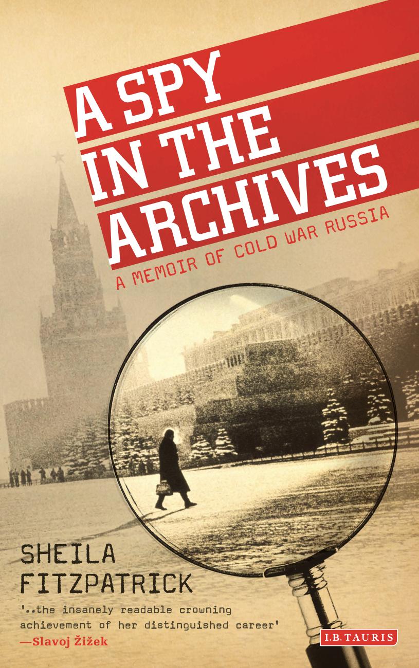 A Spy in the Archives: A Memoir of Cold War Russia by Sheila Fitzpatrick