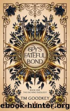 A Spy's Fateful Bond: Book 1 (The Fae King Duology) by TM Goodkey