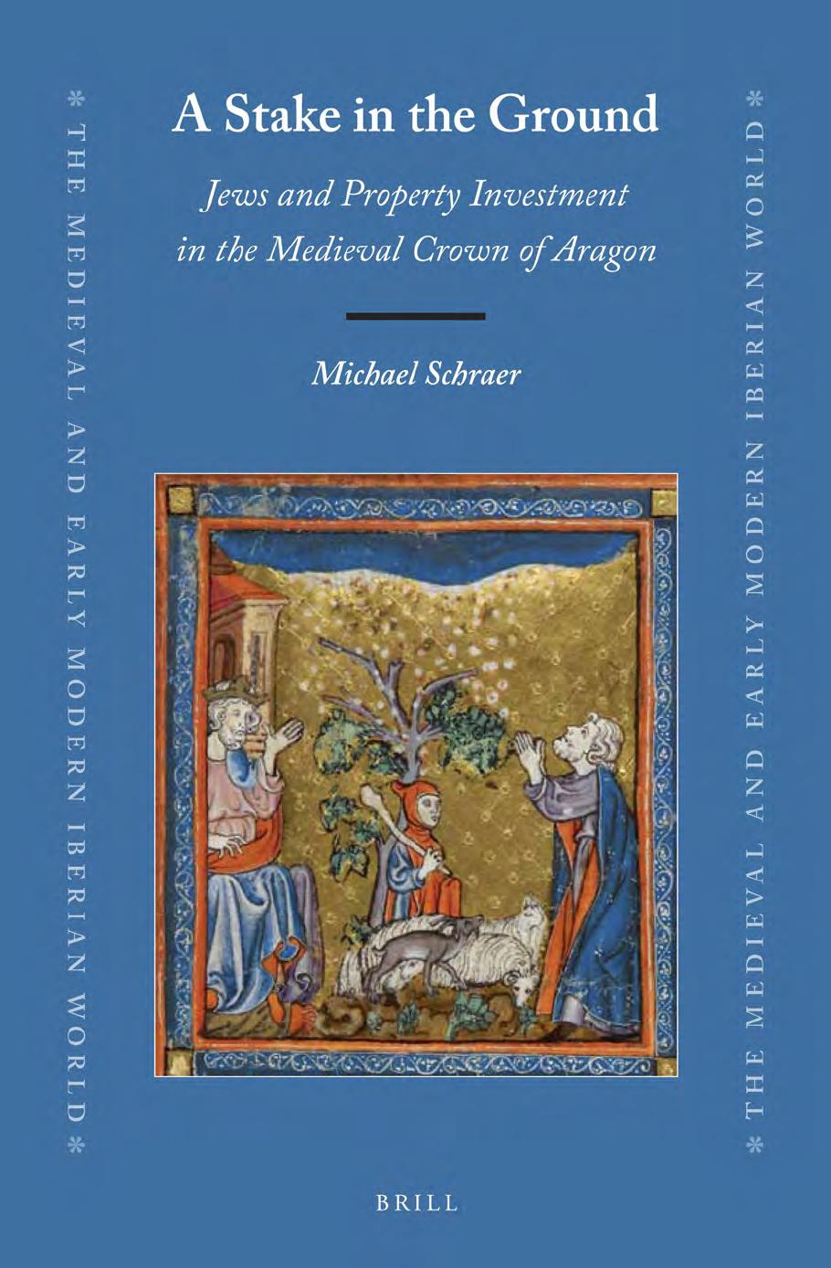 A Stake in the Ground: Jews and Property Investment in the Medieval Crown of Aragon by Michael Schraer