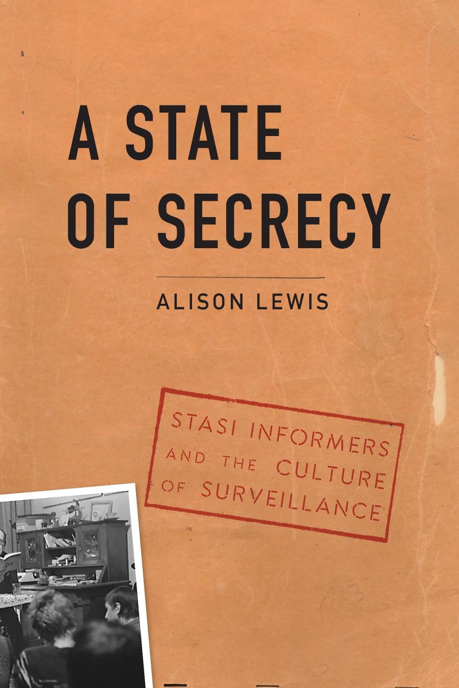 A State of Secrecy: Stasi Informers and the Culture of Surveillance by Alison Lewis