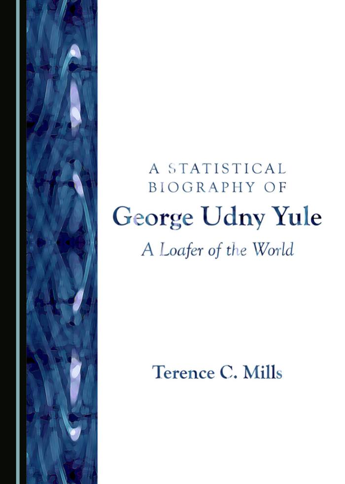 A Statistical Biography of George Udny Yule : A Loafer of the World by Terence C. Mills