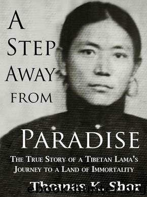 A Step Away from Paradise: A Tibetan Lama's Extraordinary Journey to a Land of Immortality by Thomas Shor