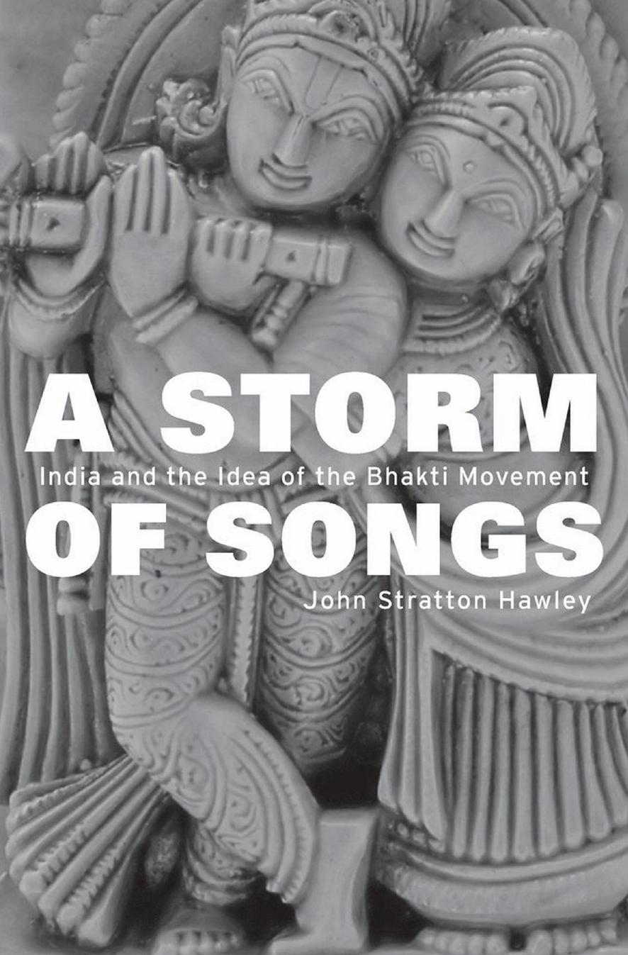 A Storm of Songs: India and the Idea of the Bhakti Movement by John Stratton Hawley