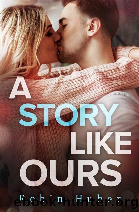A Story Like Ours_A breathtaking romance about first love and second chances by Robin Huber