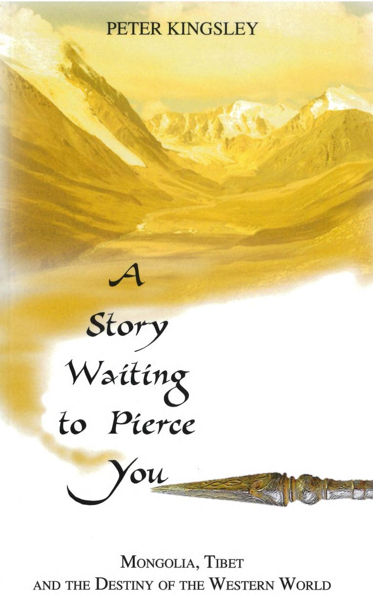 A Story Waiting to Pierce You: Mongolia, Tibet and the Destiny of the Western World by Peter Kingsley