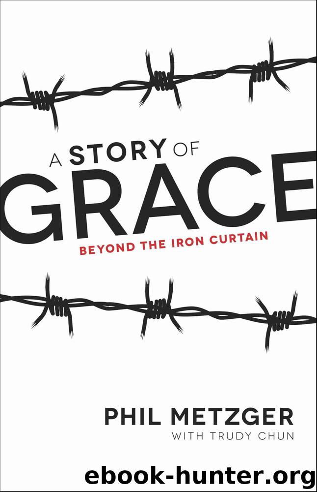 A Story of Grace: Beyond the Iron Curtain by Phil Metzger & Trudy Chun