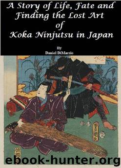 A Story of Life, Fate and Finding the Lost Art of Koka Ninjutsu in Japan by Daniel DiMarzio