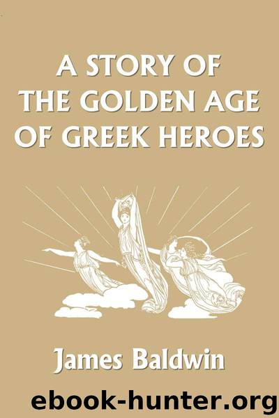 A Story of the Golden Age of Greek Heroes (Yesterday's Classics) by Baldwin James