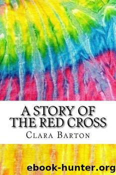 A Story of the Red Cross; Glimpses of Field Work by Clara Barton