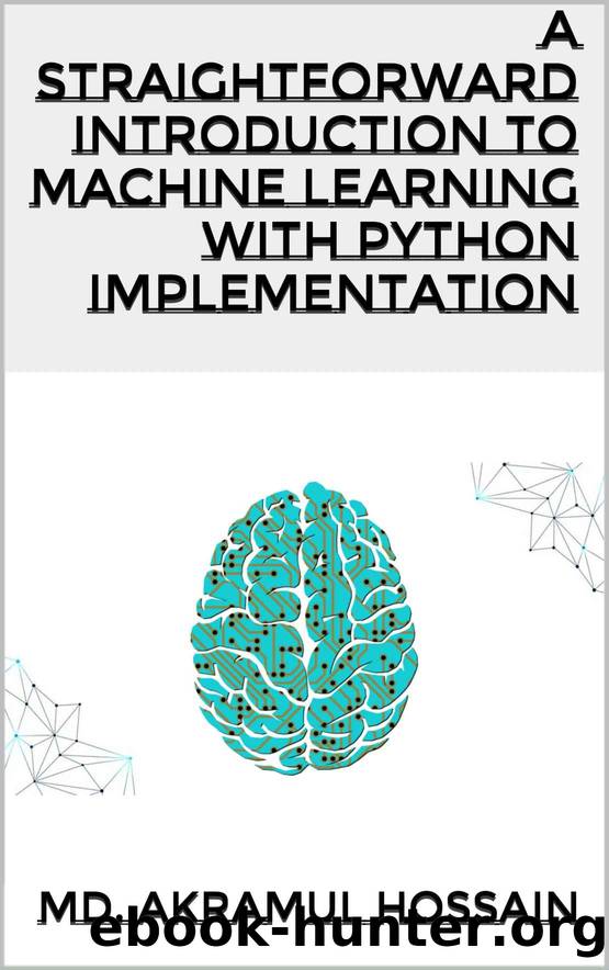 A Straightforward Introduction To Machine Learning With Python Implementation by Hossain Md. Akramul