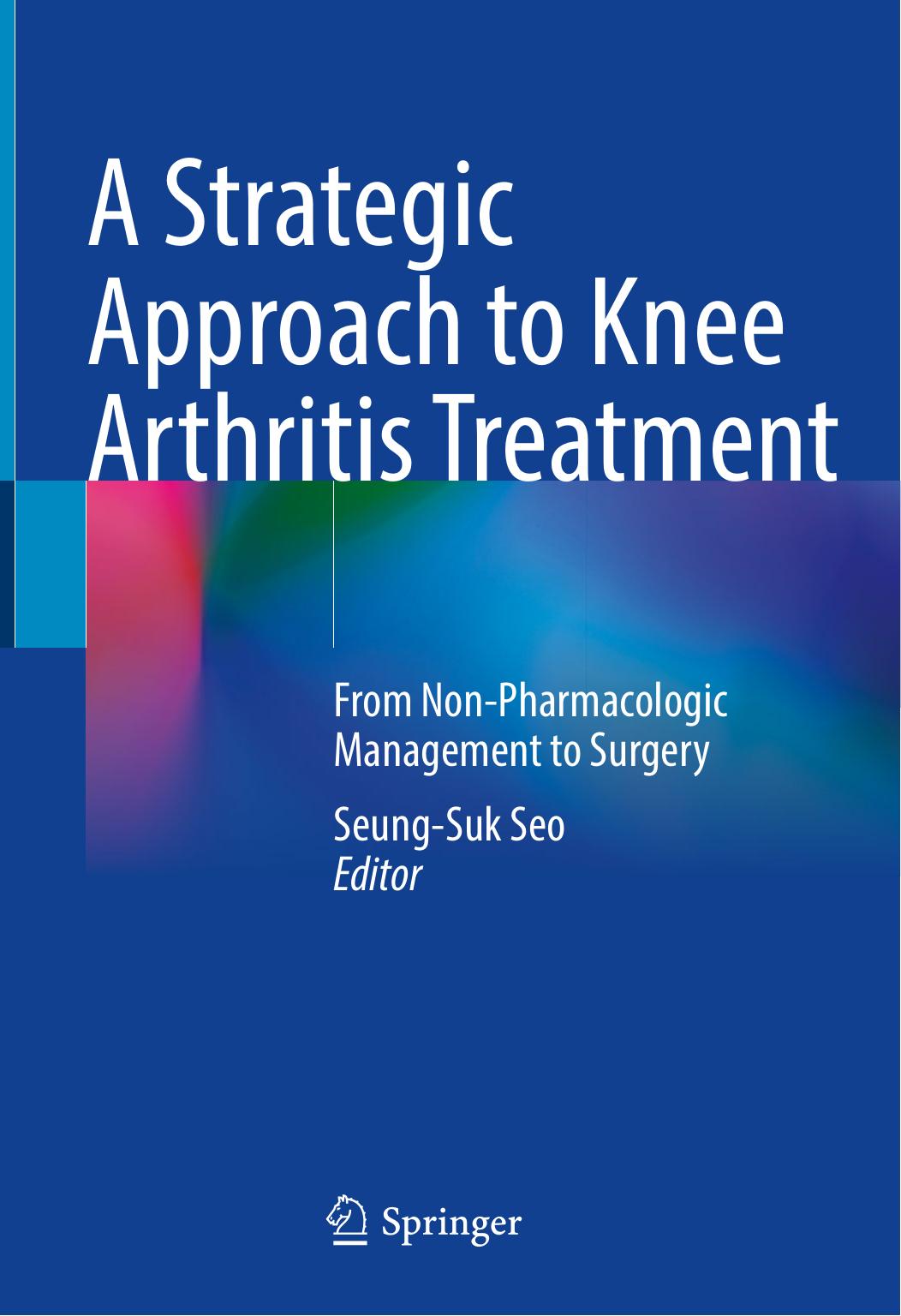 A Strategic Approach to Knee Arthritis Treatment: From Non-Pharmacologic Management to Surgery by Seung-Suk Seo