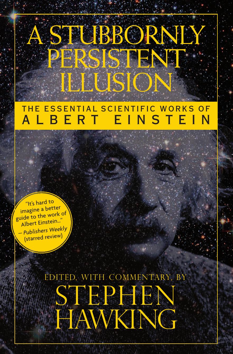 A Stubbornly Persistent Illusion by Albert Einstein ed. Stephen Hawking