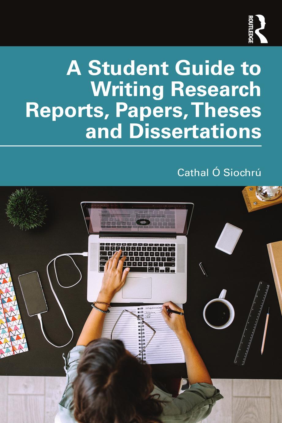 A Student Guide to Writing Research Reports, Papers, Theses and Dissertations by Cathal Ó Siochrú