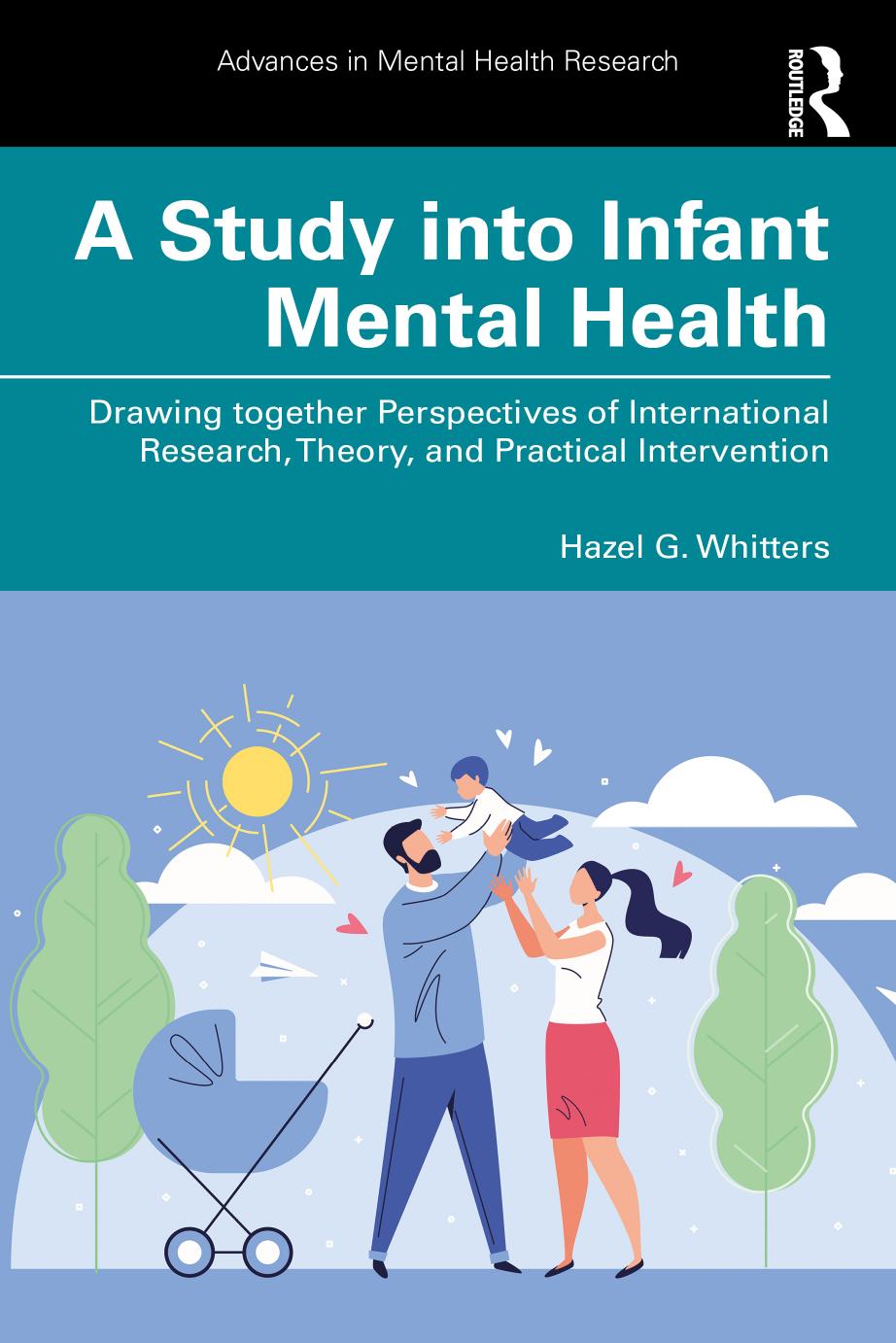A Study into Infant Mental Health: Drawing together Perspectives of International Research, Theory, and Practical Intervention by Hazel G. Whitters