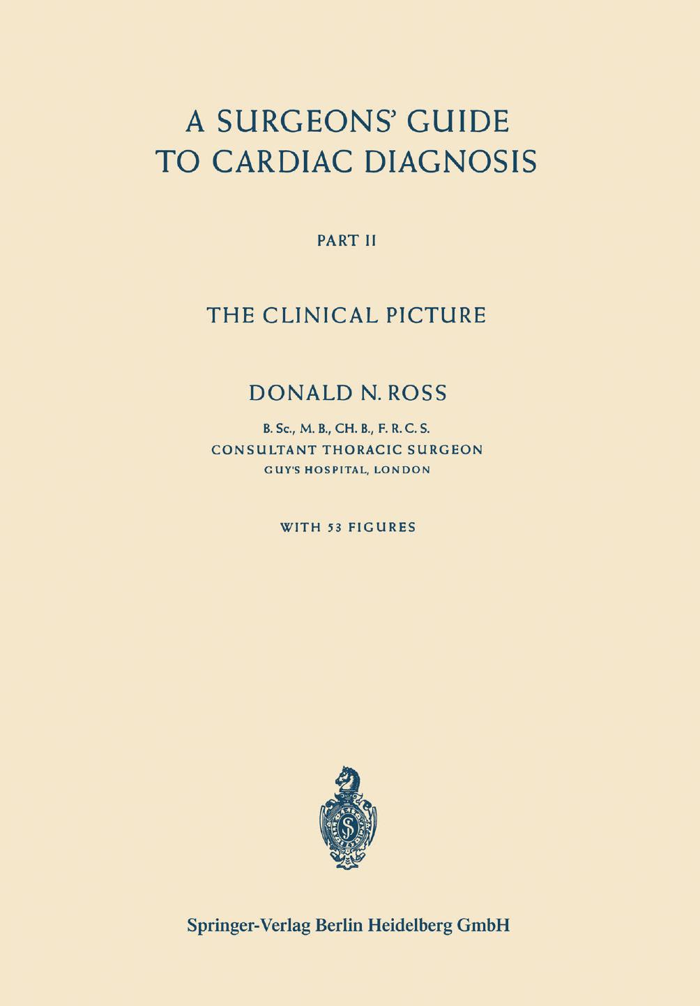 A Surgeonsâ Guide to Cardiac Diagnosis: Part II The Clinical Picture by Donald N. Ross B. Sc. M. B. CH. B. F. R. C. S. (auth.)