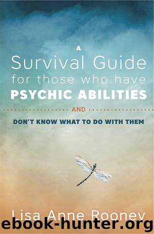 A Survival Guide for Those Who Have Psychic Abilities and Don't Know What to Do With Them by Lisa Anne Rooney