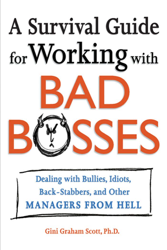 A Survival Guide for Working With Bad Bosses: Dealing With Bullies, Idiots, Back-Stabbers, and Other Managers From Hell by Gini Graham Scott