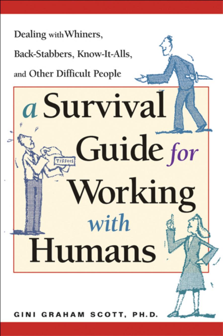 A Survival Guide for Working With Humans : Dealing With Whiners, Back-stabbers, Know-it-alls, and Other Difficult People by Scott Gini Graham Ph.D