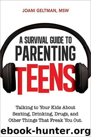 A Survival Guide to Parenting Teens: Talking to Your Kids About Sexting, Drinking, Drugs, and Other Things That Freak You Out by Geltman Joani
