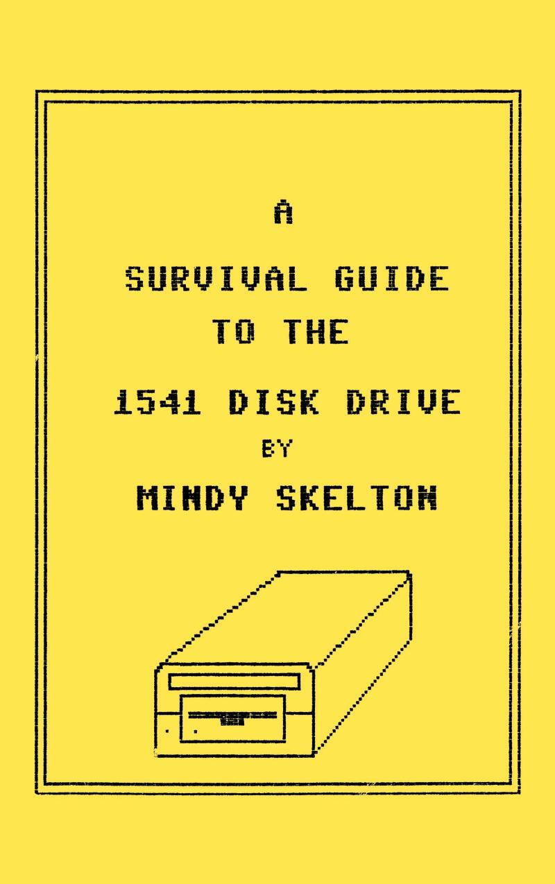 A Survival Guide to the 1541 Disk Drive by Mindy Skelton