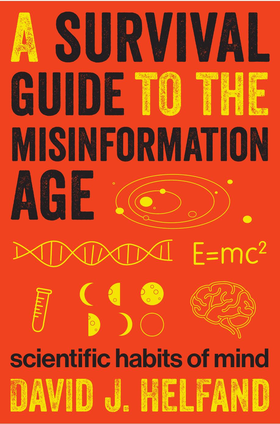 A Survival Guide to the Misinformation Age: Scientific Habits of Mind by David J. Helfand