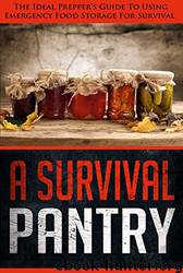 A Survival Pantry - the Ideal Prepper's Guide to Using Emergency Storage for Survival by Edward Tracy & Survival Pantry