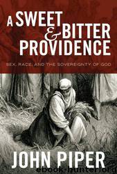 A Sweet and Bitter Providence: Sex, Race, and the Sovereignty of God by John Piper