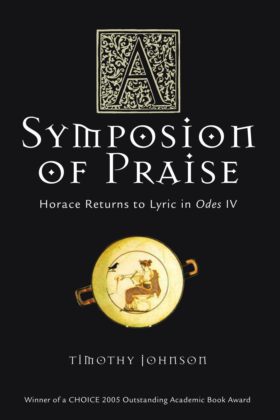 A Symposion of Praise: Horace Returns to Lyric in Odes IV (Wisconsin Studies in Classics) by Timothy Johnson