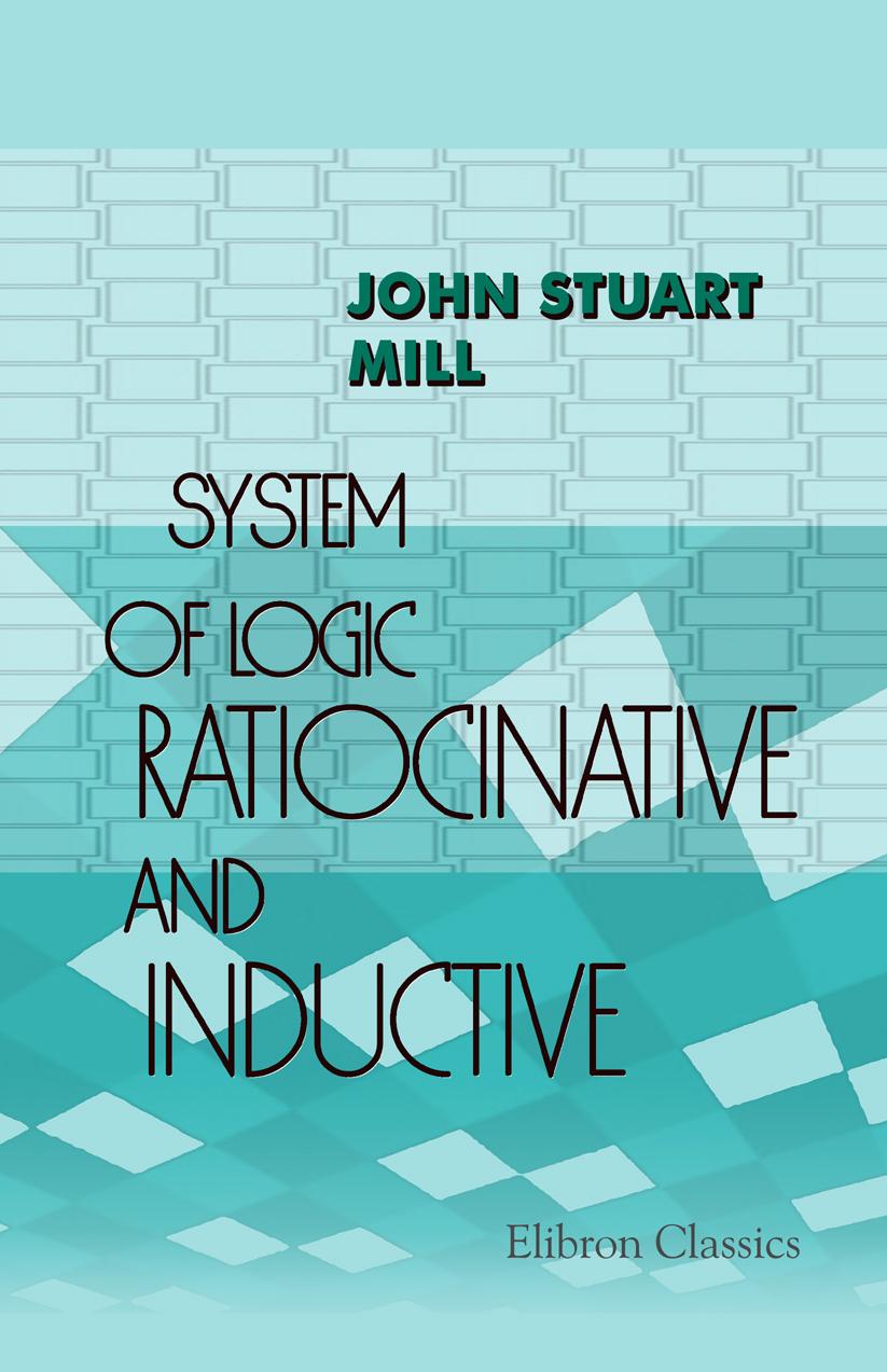 A System of Logic, Ratiocinative and Inductive by John Stuart Mill