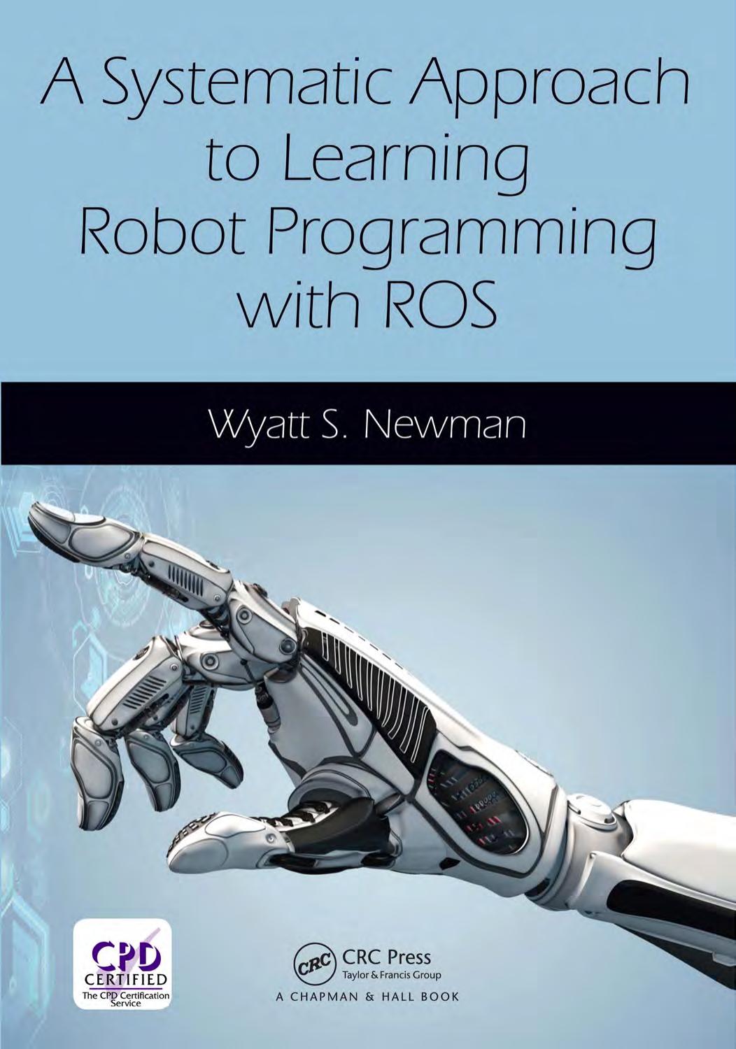A Systematic Approach to Learning Robot Programming with ROS by Wyatt Newman