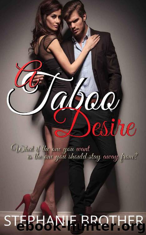A Taboo Desire: What if the one you want is the one you should stay away from? by Stephanie Brother
