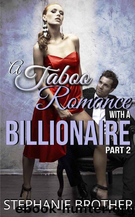A Taboo Romance With A Billionaire Part 2 of 2 by Stephanie Brother