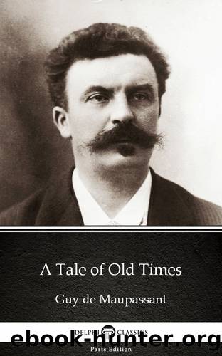 A Tale of Old Times by Guy de Maupassant--Delphi Classics (Illustrated) by Guy de Maupassant