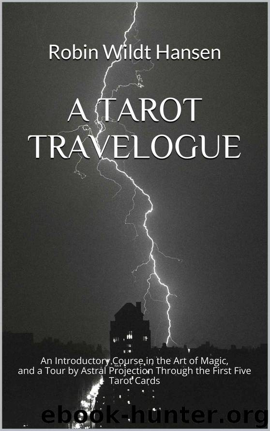 A Tarot Travelogue: An Introductory Course in the Art of Magic, and a Tour by Astral Projection Through the First Five Tarot Cards by Robin Wildt Hansen
