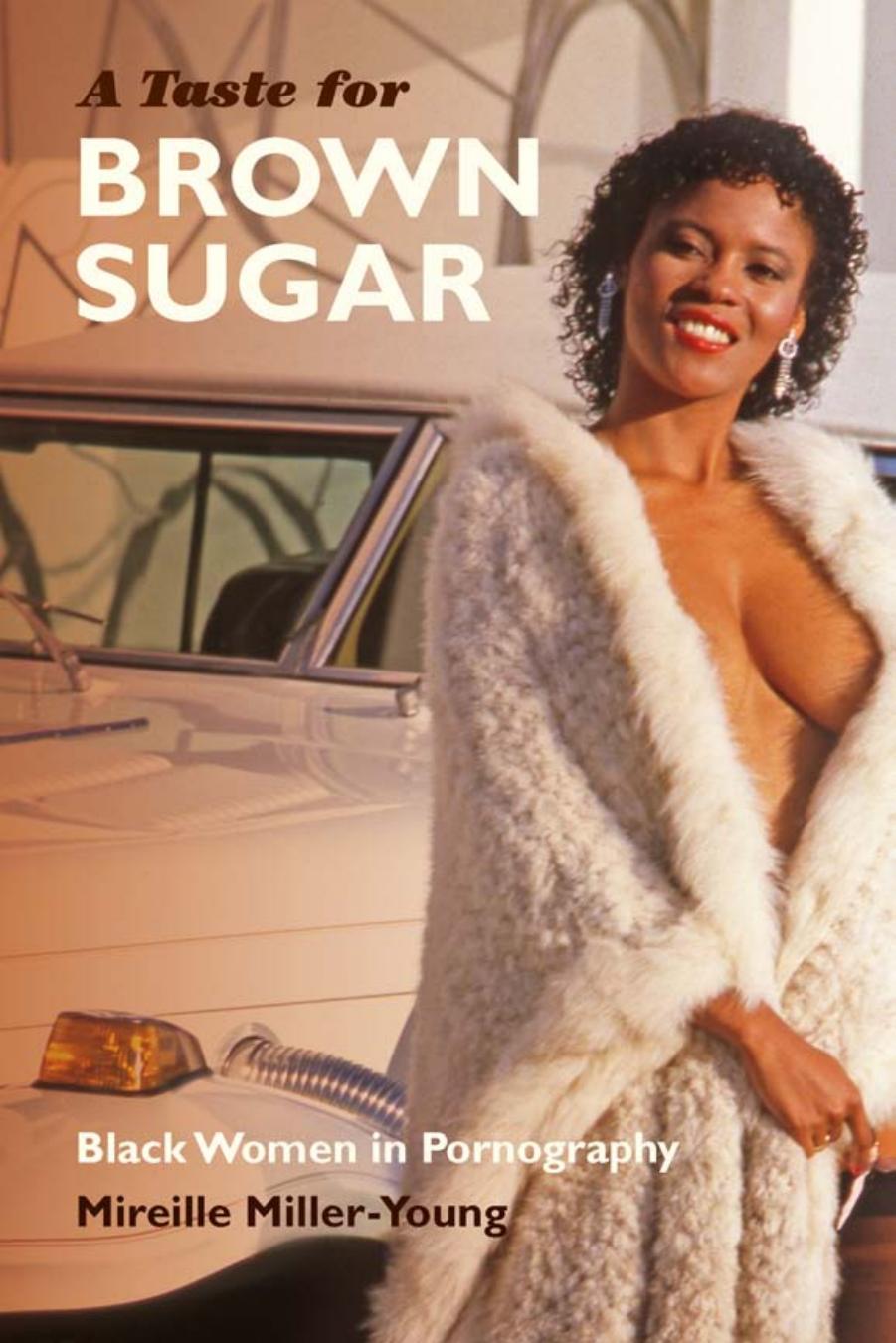 A Taste for Brown Sugar: Black Women in Pornography by Mireille Miller-Young