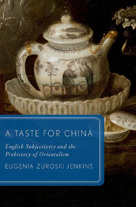 A Taste for China: English Subjectivity and the Prehistory of Orientalism by Jenkins Eugenia Zuroski