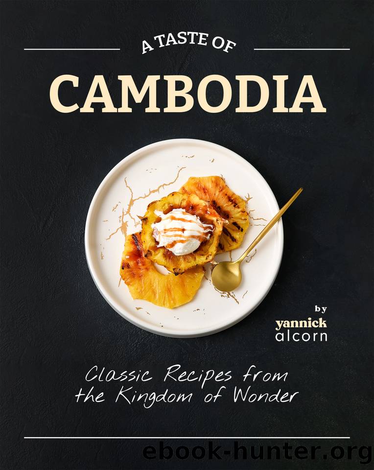 A Taste of Cambodia: Classic Recipes from the Kingdom of Wonder by Alcorn Yannick