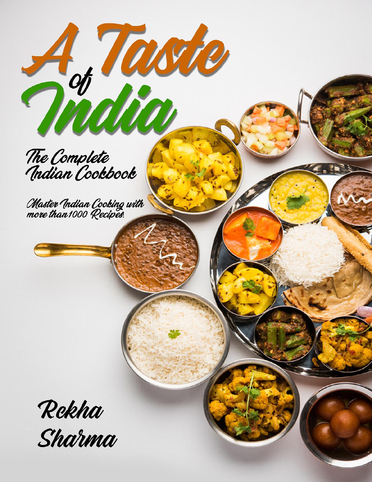 A Taste of India: The Complete Indian Cookbook: Master Indian Cooking with more than 1000 Recipes! (Asian Cookbook) by Sharma Rekha
