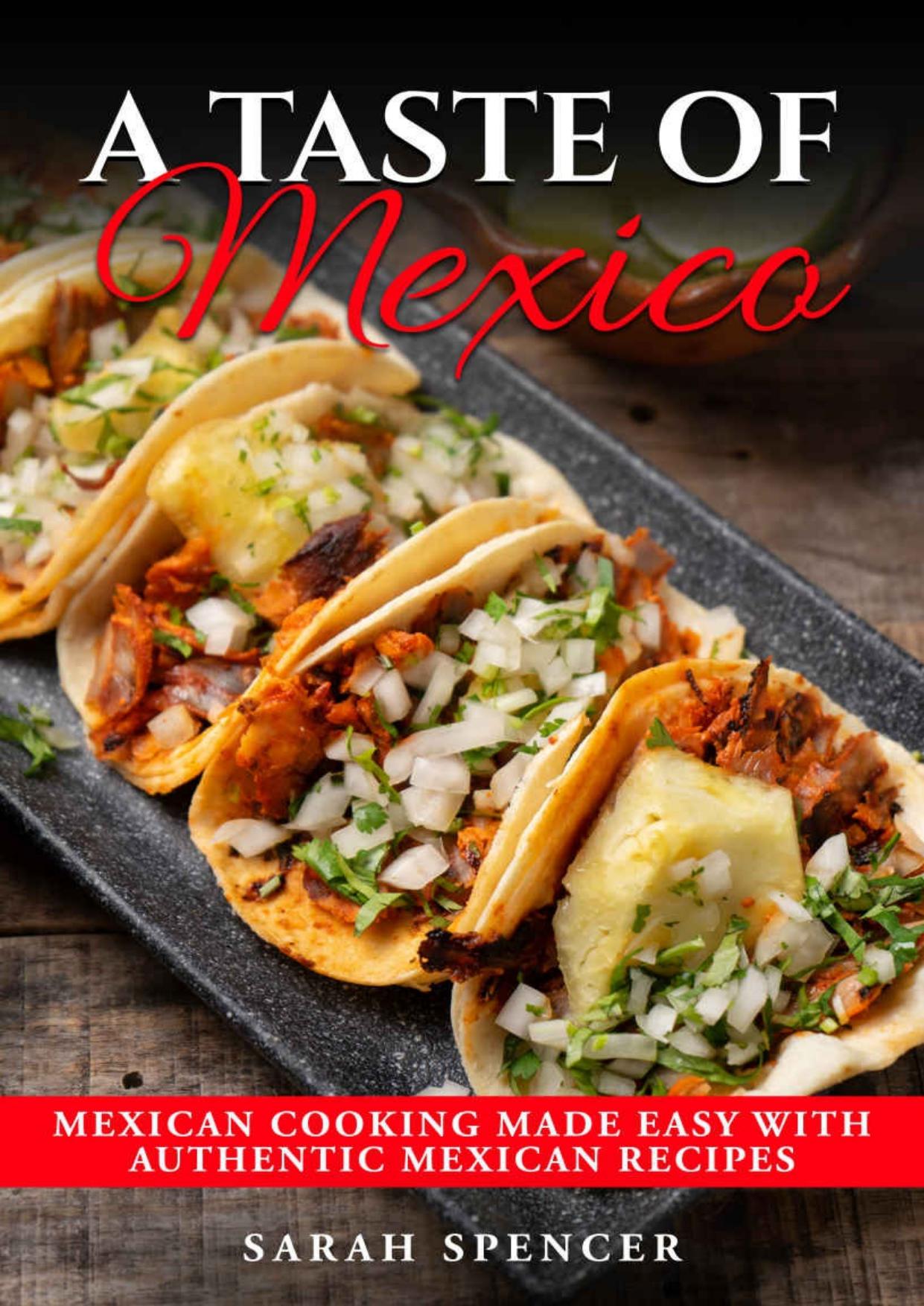 A Taste of Mexico: Traditional Mexican Cooking Made Easy with Authentic Mexican Recipes (Best Recipes from Around the World) by Sarah Spencer