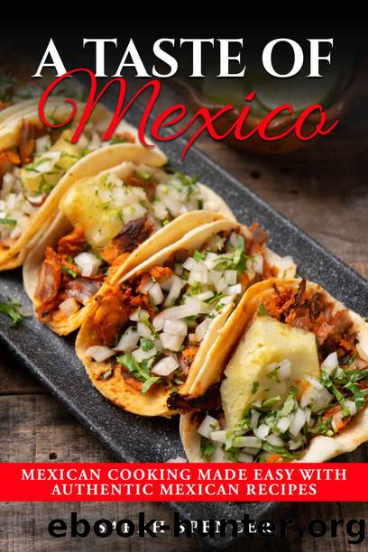 A Taste of Mexico: Traditional Mexican Cooking Made Easy with Authentic Mexican Recipes (Best Recipes from Around the World) by Spencer Sarah